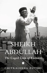 Sheikh Abdullah - The Caged Lion of Kashmir