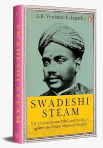 Swadeshi Steam - V.O. Chidambaram Pillai and the Battle Against the British Maritime Empire