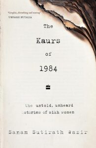 Cover of the book "The Kaurs of 1984: The Untold, Unheard Stories of Sikh Women" by Sanam Sutirath Wazir -nonfiction