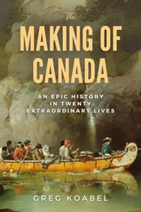 Book cover of The Making of Canada by Greg Koabel, a history of Canada’s formation through exploration, trade, and colonial rivalry
